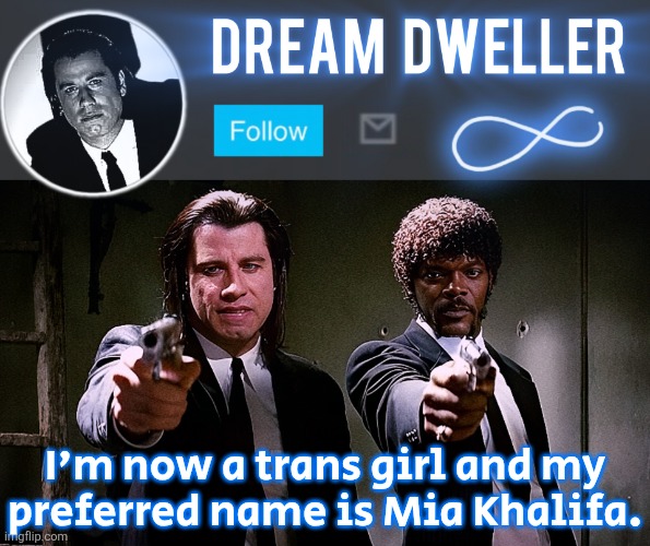 First name comes from Mia Wallace, and Khalifa idk it sounded cool | I'm now a trans girl and my preferred name is Mia Khalifa. | image tagged in quentin's pulp fiction template | made w/ Imgflip meme maker