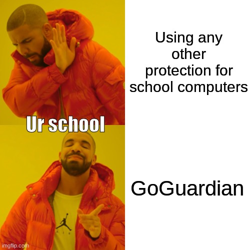 Using any other protection for school computers GoGuardian Ur school | image tagged in memes,drake hotline bling | made w/ Imgflip meme maker