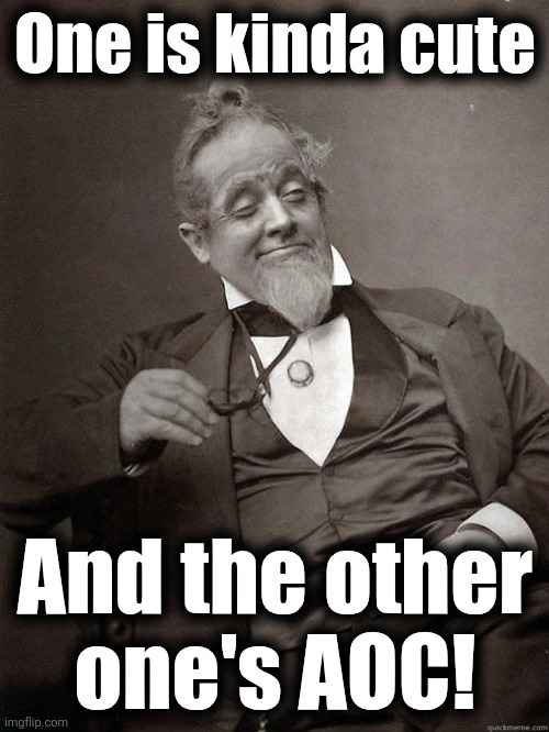 1889 Guy | One is kinda cute And the other
one's AOC! | image tagged in 1889 guy | made w/ Imgflip meme maker