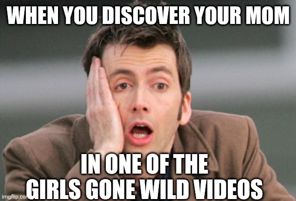 It's been 26 years since the first Girls Gone Wild videos, so you know this has happened to someone somewhere.... | WHEN YOU DISCOVER YOUR MOM; IN ONE OF THE GIRLS GONE WILD VIDEOS | image tagged in face palm,bad choices,how did this happen,shocking,money,instant regret | made w/ Imgflip meme maker