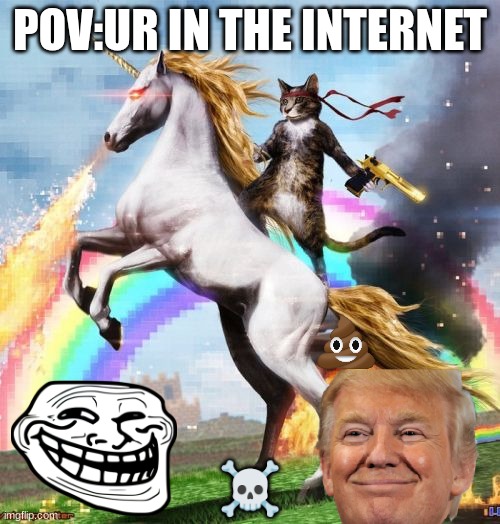 ur internet be like lmao | POV:UR IN THE INTERNET; ☠ | image tagged in memes,welcome to the internets | made w/ Imgflip meme maker