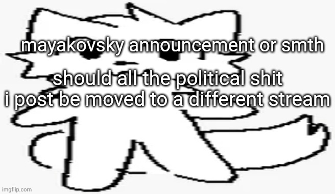 mayakovsky announcement | should all the political shit i post be moved to a different stream | image tagged in mayakovsky announcement | made w/ Imgflip meme maker
