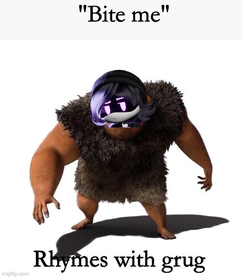 peak creativity I swear (Biscuit_and_Edge note: bro wdym this is not peak) | "Bite me"; Rhymes with grug | image tagged in grug | made w/ Imgflip meme maker