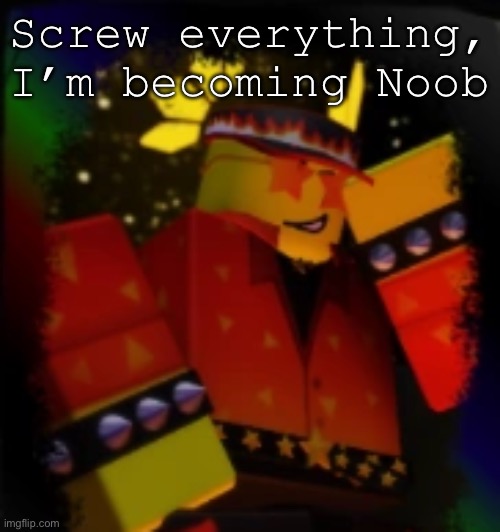Milestone Elliot | Screw everything, I’m becoming Noob | image tagged in milestone elliot | made w/ Imgflip meme maker