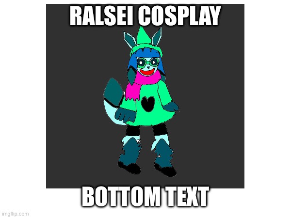 RALSEI COSPLAY; BOTTOM TEXT | made w/ Imgflip meme maker