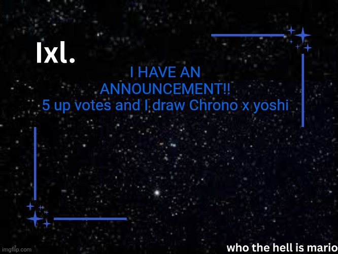 Muahah.. hahahahah | I HAVE AN ANNOUNCEMENT!!
5 up votes and I draw Chrono x yoshi | image tagged in ixl temp | made w/ Imgflip meme maker