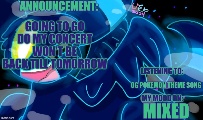 Image Title | GOING TO GO DO MY CONCERT WON'T BE BACK TILL TOMORROW; OG POKEMON THEME SONG; MIXED | image tagged in marshumero | made w/ Imgflip meme maker