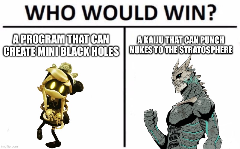 Tbh, cyn can do more damage, but is still way slower and way less durable than No 8 | A PROGRAM THAT CAN CREATE MINI BLACK HOLES; A KAIJU THAT CAN PUNCH NUKES TO THE STRATOSPHERE | image tagged in memes,murder drones,kaiju no 8 | made w/ Imgflip meme maker
