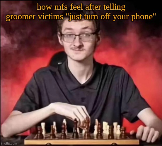 cough cough this stream cough | how mfs feel after telling groomer victims "just turn off your phone" | image tagged in checkmate | made w/ Imgflip meme maker