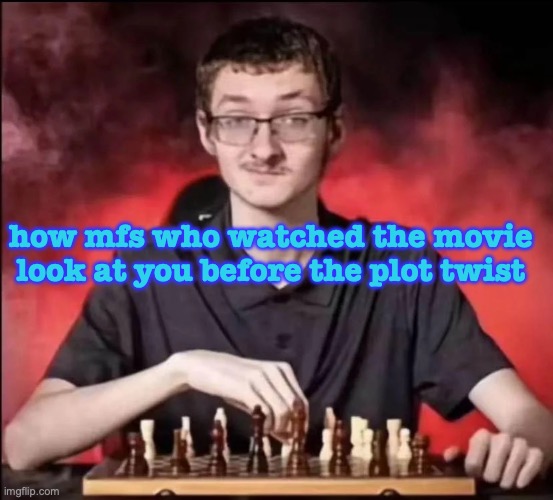 checkmate | how mfs who watched the movie look at you before the plot twist | image tagged in checkmate | made w/ Imgflip meme maker