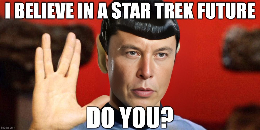 Elon Musk believes in a Star Trek future | I BELIEVE IN A STAR TREK FUTURE; DO YOU? | image tagged in space,psyop,firmament,flat earth | made w/ Imgflip meme maker