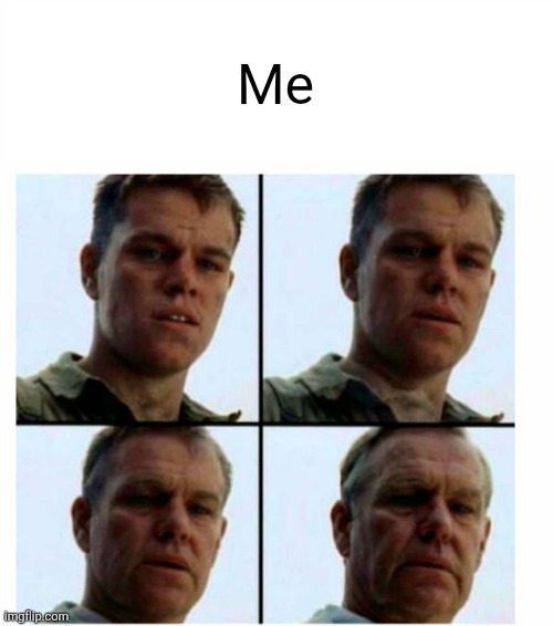 Matt Damon gets older | Me | image tagged in matt damon gets older | made w/ Imgflip meme maker