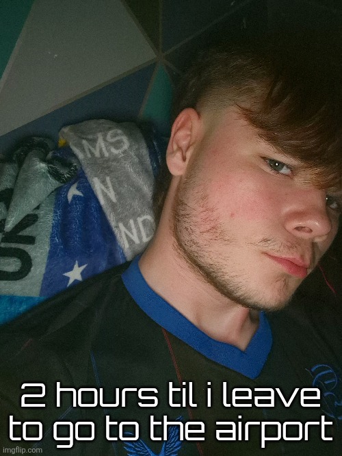 2 hours til i leave to go to the airport | made w/ Imgflip meme maker