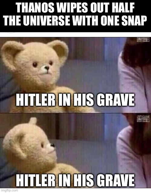 That’s it | THANOS WIPES OUT HALF THE UNIVERSE WITH ONE SNAP; HITLER IN HIS GRAVE; HITLER IN HIS GRAVE | image tagged in wait what | made w/ Imgflip meme maker
