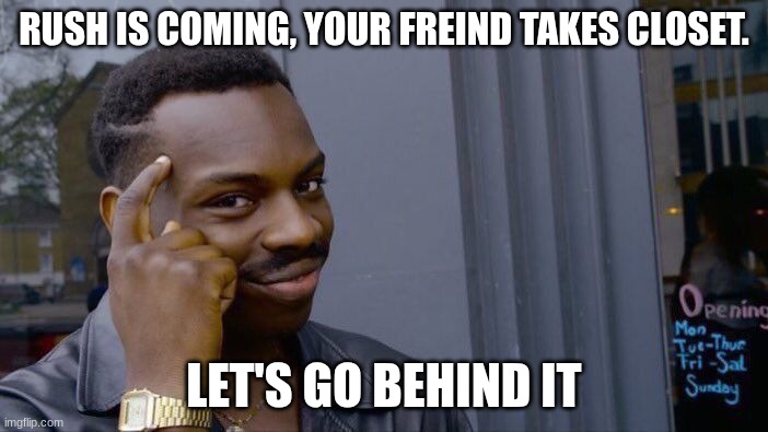 absolutely true | RUSH IS COMING, YOUR FREIND TAKES CLOSET. LET'S GO BEHIND IT | image tagged in memes,roll safe think about it | made w/ Imgflip meme maker