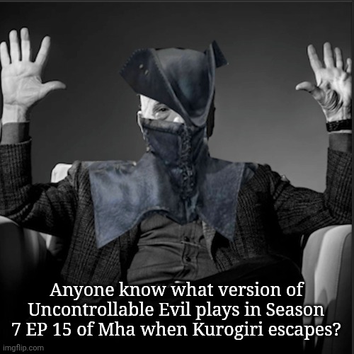 I can't find it | Anyone know what version of Uncontrollable Evil plays in Season 7 EP 15 of Mha when Kurogiri escapes? | image tagged in absolute cinema hunter | made w/ Imgflip meme maker