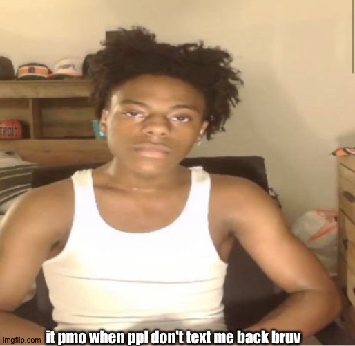Ishowspeed | it pmo when ppl don't text me back bruv | image tagged in ishowspeed | made w/ Imgflip meme maker