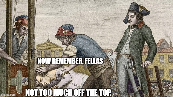 Guillotine this | NOW REMEMBER, FELLAS NOT TOO MUCH OFF THE TOP. | image tagged in guillotine this | made w/ Imgflip meme maker