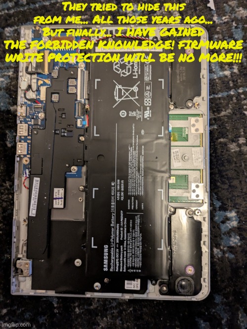 Opened my puter | They tried to hide this from me... All those years ago... But finally... I HAVE GAINED THE FORBIDDEN KNOWLEDGE! FIRMWARE WRITE PROTECTION WILL BE NO MORE!!! | made w/ Imgflip meme maker