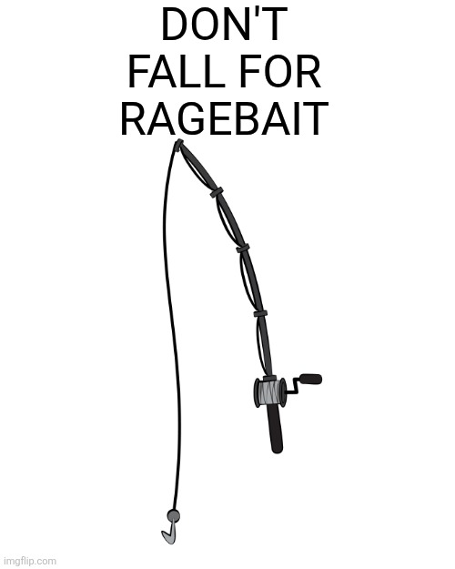 Ragebait | DON'T FALL FOR RAGEBAIT | image tagged in fishing rod,ragebait | made w/ Imgflip meme maker