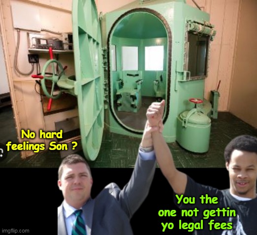 The Magnanimous Defendant | No hard feelings Son ? You the one not gettin yo legal fees | image tagged in gas chamber lawyer meme | made w/ Imgflip meme maker
