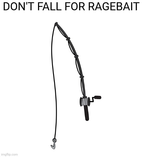 Ragebait | DON'T FALL FOR RAGEBAIT | image tagged in fishing rod,ragebait | made w/ Imgflip meme maker