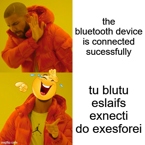bluetooth device meme | the bluetooth device is connected sucessfully; tu blutu eslaifs exnecti do exesforei | image tagged in memes,drake hotline bling | made w/ Imgflip meme maker
