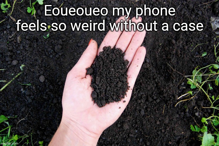 LOAM | Eoueoueo my phone feels so weird without a case | image tagged in loam | made w/ Imgflip meme maker