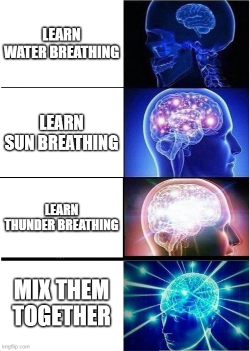 tanjiro's mindset | LEARN WATER BREATHING; LEARN SUN BREATHING; LEARN THUNDER BREATHING; MIX THEM TOGETHER | image tagged in memes,expanding brain,demon slayer | made w/ Imgflip meme maker