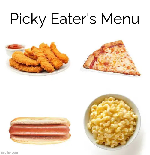 Picky Eater Menu | Picky Eater's Menu | image tagged in repost,picky eater menu | made w/ Imgflip meme maker