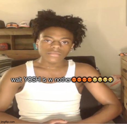 Ishowspeed | wait YOSHI is w nother😡😡😡😡😭😭😭😭 | image tagged in ishowspeed | made w/ Imgflip meme maker