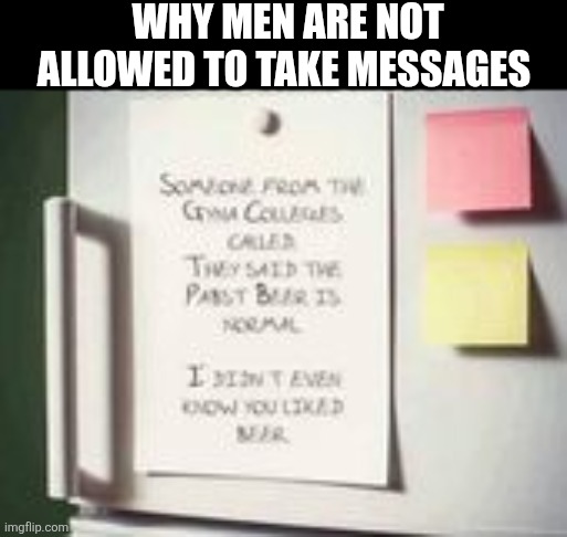 Why Men Are Not Allowed To Take Messages | WHY MEN ARE NOT ALLOWED TO TAKE MESSAGES | image tagged in chrisjoines1 | made w/ Imgflip meme maker