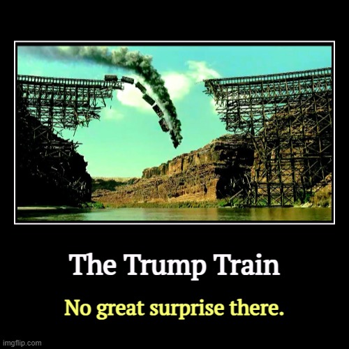The Trump Train | No great surprise there. | image tagged in funny,demotivationals,trump,train,disaster,derailed | made w/ Imgflip demotivational maker