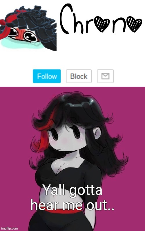 . | Yall gotta hear me out.. | image tagged in chrono | made w/ Imgflip meme maker