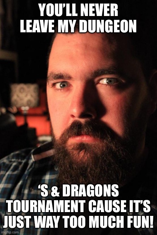 Dating Site Murderer Meme | YOU’LL NEVER LEAVE MY DUNGEON; ‘S & DRAGONS TOURNAMENT CAUSE IT’S JUST WAY TOO MUCH FUN! | image tagged in memes,dating site murderer | made w/ Imgflip meme maker