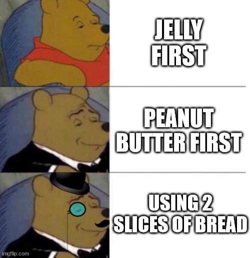 The Great Debate | JELLY FIRST; PEANUT BUTTER FIRST; USING 2 SLICES OF BREAD | image tagged in tuxedo winnie the pooh 3 panel,debate,peanut butter,jelly | made w/ Imgflip meme maker