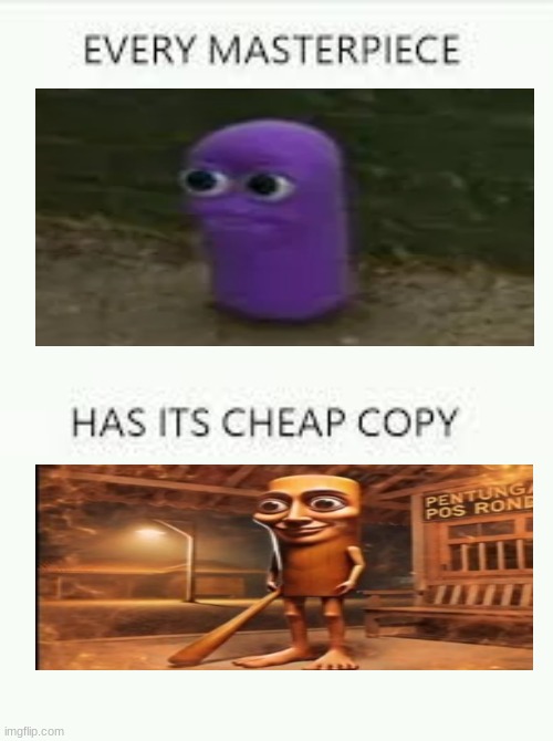idk what to name this | image tagged in every masterpiece has its cheap copy | made w/ Imgflip meme maker