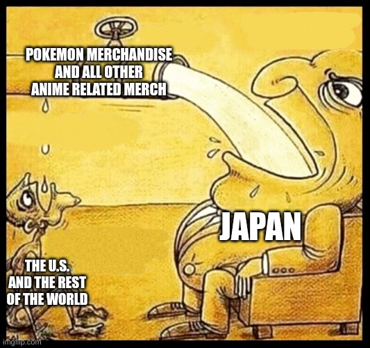 why is this so true though | POKEMON MERCHANDISE AND ALL OTHER ANIME RELATED MERCH; JAPAN; THE U.S. AND THE REST OF THE WORLD | image tagged in fat guy drinking water | made w/ Imgflip meme maker