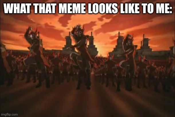 everything changed when the fire nation attacked  | WHAT THAT MEME LOOKS LIKE TO ME: | image tagged in everything changed when the fire nation attacked | made w/ Imgflip meme maker