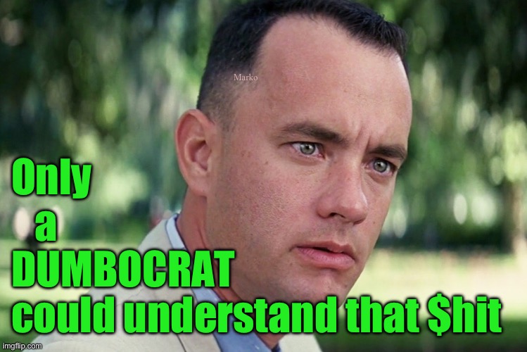 When a Democrat explains something | Marko; Only
   a
DUMBOCRAT
could understand that $hit | image tagged in memes,and just like that,why do people play for that team,they r serving satan,whether they know it or not | made w/ Imgflip meme maker