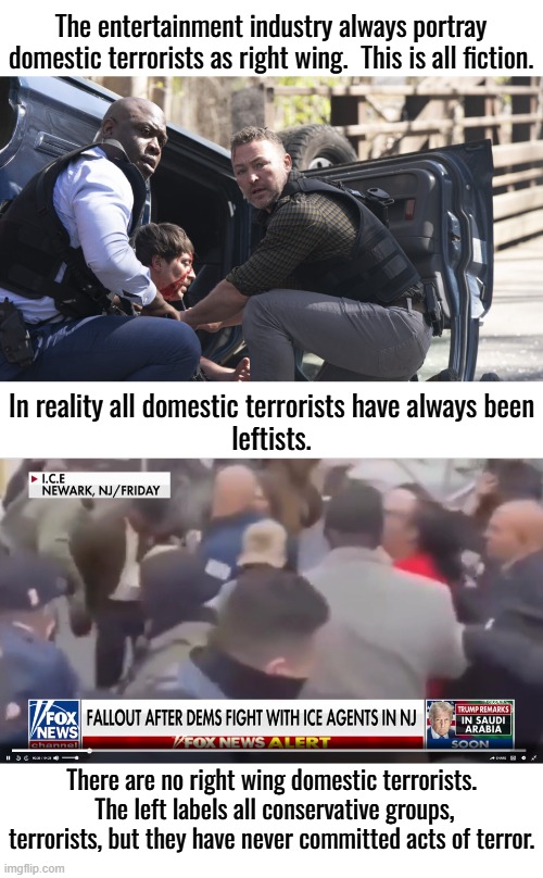 Leftist assign no value to lives who do not agree with them.  Therefore terrorism is perfectly acceptable. | The entertainment industry always portray domestic terrorists as right wing.  This is all fiction. In reality all domestic terrorists have always been
leftists. There are no right wing domestic terrorists.  The left labels all conservative groups, terrorists, but they have never committed acts of terror. | image tagged in fictional terrorism vs actual terrorism,marxist revolutionaries,eugenicists only values some life | made w/ Imgflip meme maker