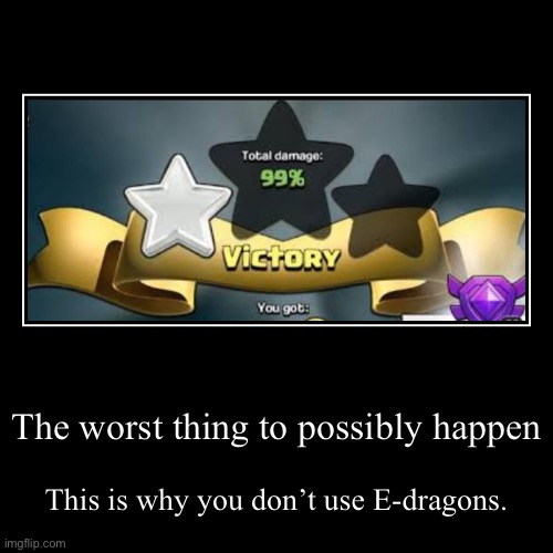 Raging right now. | The worst thing to possibly happen | This is why you don’t use E-dragons. | image tagged in demotivationals,clash of clans | made w/ Imgflip demotivational maker