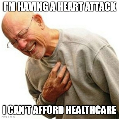 Right In The Childhood Meme | I'M HAVING A HEART ATTACK I CAN'T AFFORD HEALTHCARE | image tagged in memes,right in the childhood | made w/ Imgflip meme maker