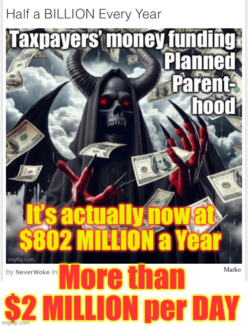 Why am I paying for Their terrible decisions? | It’s actually now at
$802 MILLION a Year; Marko; More than
$2 MILLION per DAY | image tagged in memes,my tax money kills baby humans,your tax money does too,i hate paying for dems,i despise paying for murder | made w/ Imgflip meme maker
