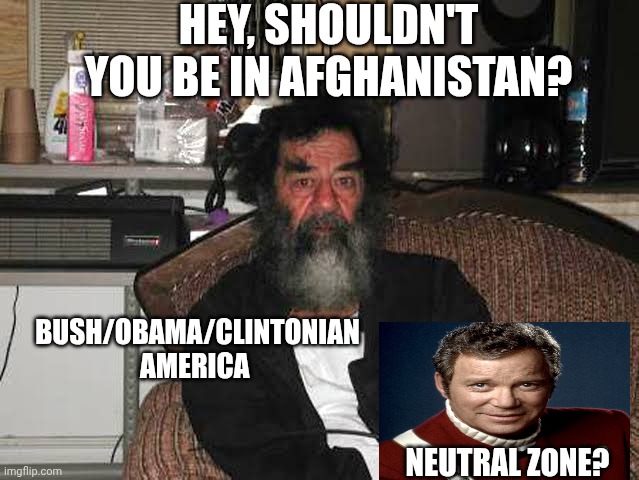 Iraq is now the Islamic Neutral Zone | HEY, SHOULDN'T YOU BE IN AFGHANISTAN? BUSH/OBAMA/CLINTONIAN AMERICA; NEUTRAL ZONE? | image tagged in saddam hussein,obama,dick cheney,wasted lives | made w/ Imgflip meme maker
