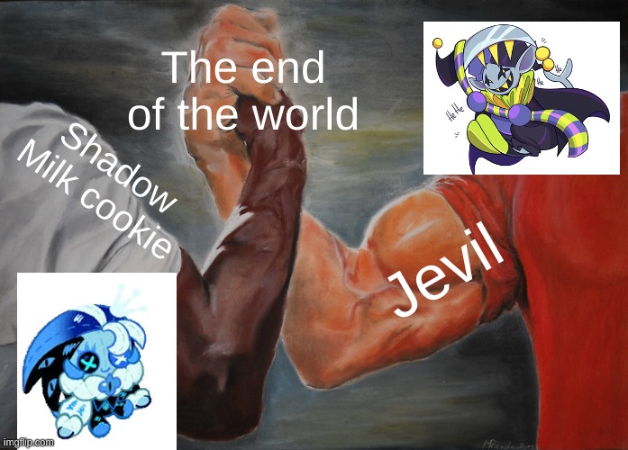 IF they met its the end of the world ppl (Also Im back) | The end of the world; Shadow Milk cookie; Jevil | image tagged in memes,epic handshake,crk,deltarune | made w/ Imgflip meme maker