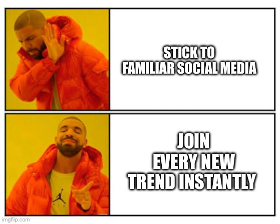 No - Yes | STICK TO FAMILIAR SOCIAL MEDIA; JOIN EVERY NEW TREND INSTANTLY | image tagged in no - yes | made w/ Imgflip meme maker