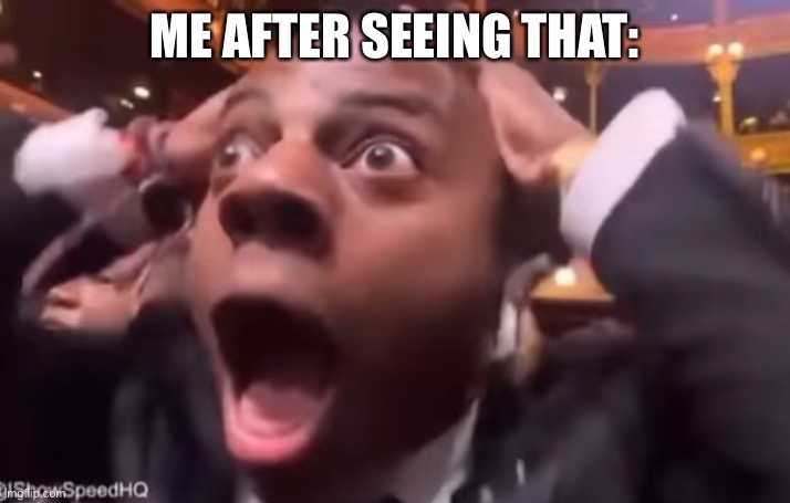 fr fr ong?!?!? | ME AFTER SEEING THAT: | image tagged in fr fr ong | made w/ Imgflip meme maker