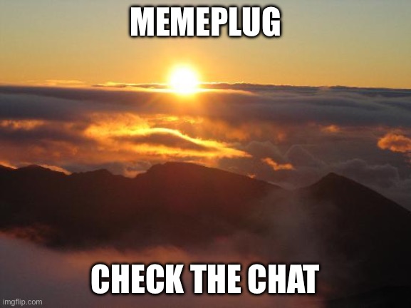 good morning | MEMEPLUG; CHECK THE CHAT | image tagged in good morning | made w/ Imgflip meme maker