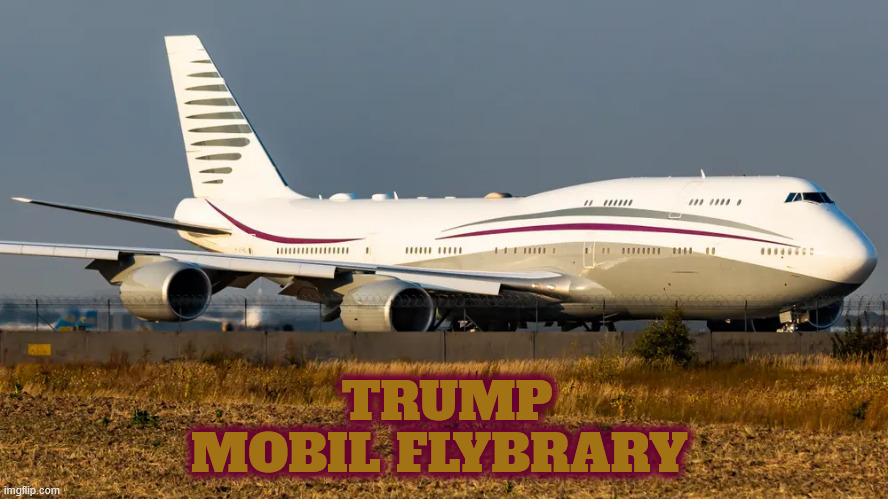 TRUMP MOBIL FLYBRARY | TRUMP MOBIL FLYBRARY | image tagged in trump mobil flybrary,flying shit,trojanplane,how stupid,maga muslim,donald bin lameduck | made w/ Imgflip meme maker